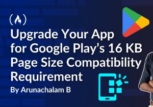 Google Play’s 16 KB Page Size Requirement: Why It Matters and How to Update Your App